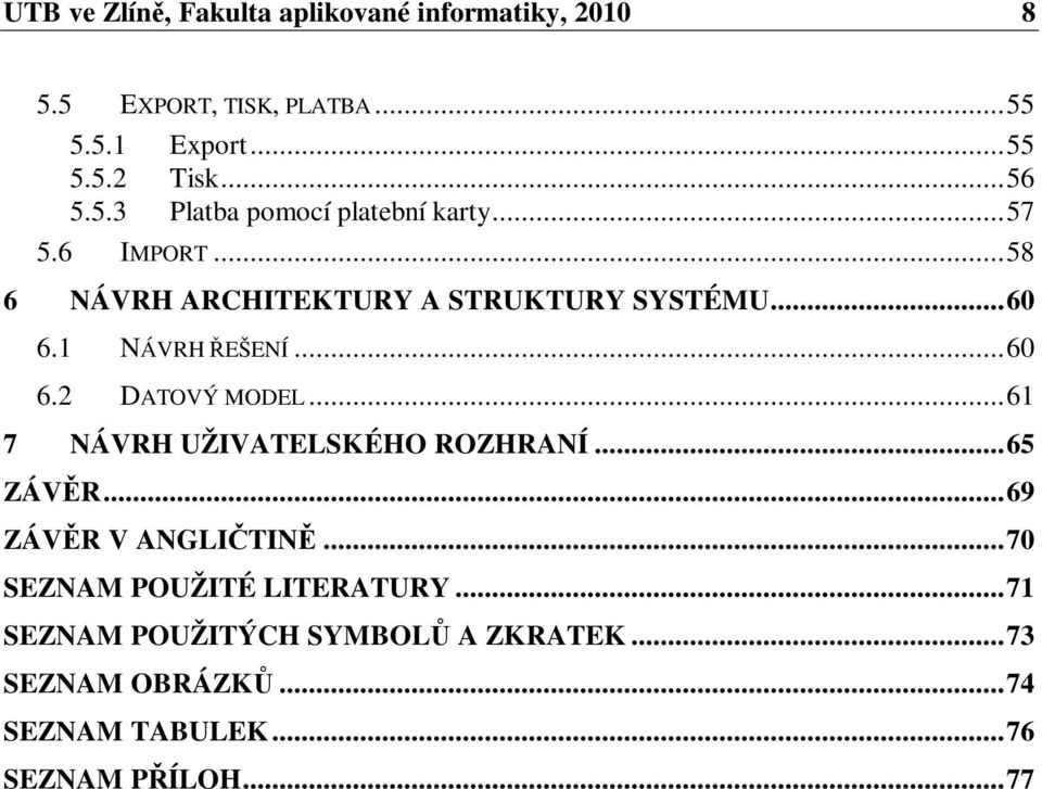 1 NÁVRH EŠENÍ... 60 6.2 DATOVÝ MODEL... 61 NÁVRH UŽIVATELSKÉHO ROZHRANÍ... 65 ZÁVR... 69 ZÁVR V ANGLITIN.