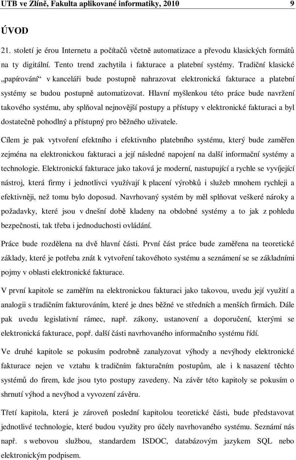 Hlavní myšlenkou této práce bude navržení takového systému, aby spl oval nejnovjší postupy a pístupy v elektronické fakturaci a byl dostaten pohodlný a pístupný pro bžného uživatele.