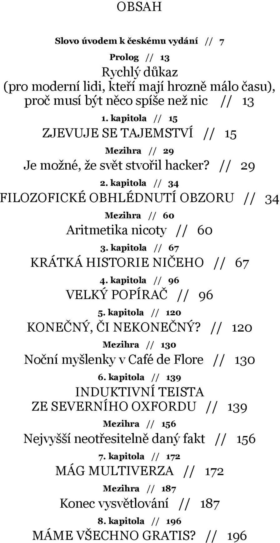 kapitola // 67 Krátká historie ničeho // 67 4. kapitola // 96 Velký popírač // 96 5. kapitola // 120 Konečný, či nekonečný? // 120 Mezihra // 130 Noční myšlenky v Café de Flore // 130 6.