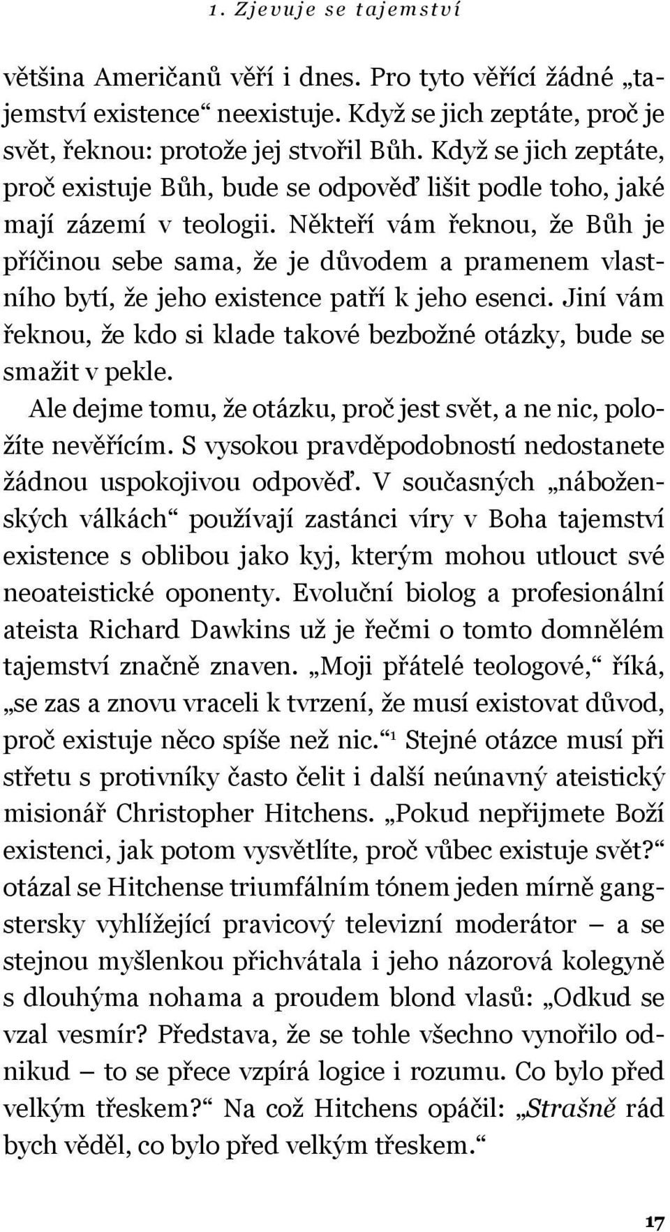 Někteří vám řeknou, že Bůh je příčinou sebe sama, že je důvodem a pramenem vlastního bytí, že jeho existence patří k jeho esenci.