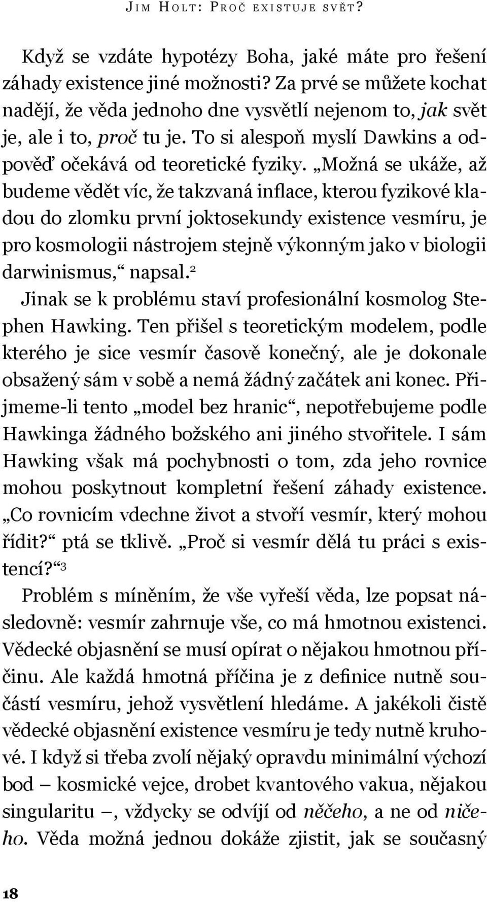 Možná se ukáže, až budeme vědět víc, že takzvaná inflace, kterou fyzikové kladou do zlomku první joktosekundy existence vesmíru, je pro kosmologii nástrojem stejně výkonným jako v biologii