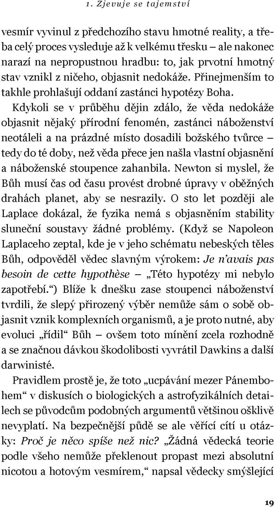 Kdykoli se v průběhu dějin zdálo, že věda nedokáže objasnit nějaký přírodní fenomén, zastánci náboženství neotáleli a na prázdné místo dosadili božského tvůrce tedy do té doby, než věda přece jen