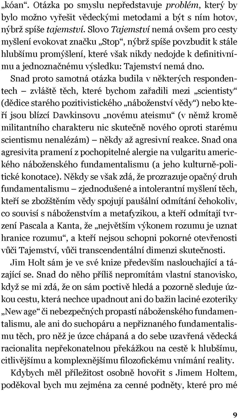 dno. Snad proto samotná otázka budila v některých respondentech zvláště těch, které bychom zařadili mezi scientisty (dědice starého pozitivistického náboženství vědy ) nebo kteří jsou blízcí