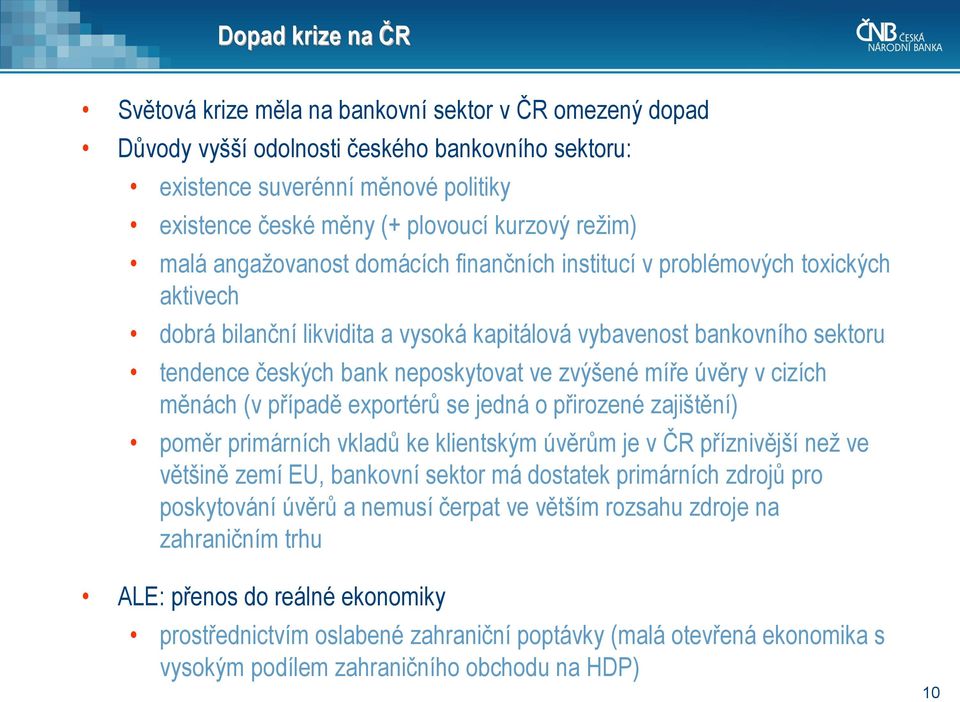 neposkytovat ve zvýšené míře úvěry v cizích měnách (v případě exportérů se jedná o přirozené zajištění) poměr primárních vkladů ke klientským úvěrům je v ČR příznivější než ve většině zemí EU,