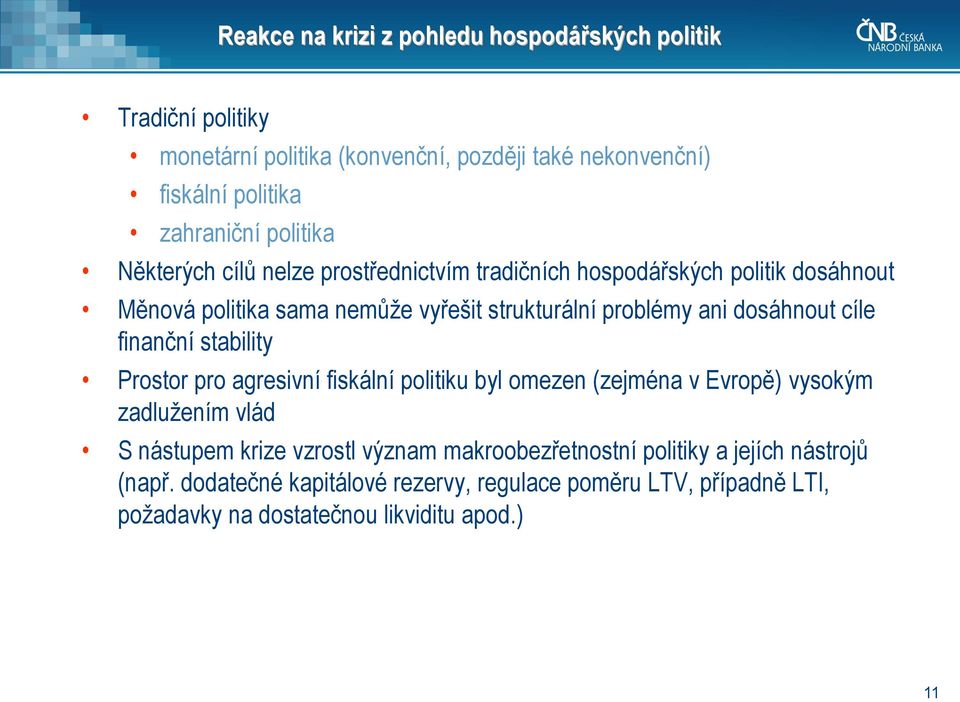 dosáhnout cíle finanční stability Prostor pro agresivní fiskální politiku byl omezen (zejména v Evropě) vysokým zadlužením vlád S nástupem krize vzrostl