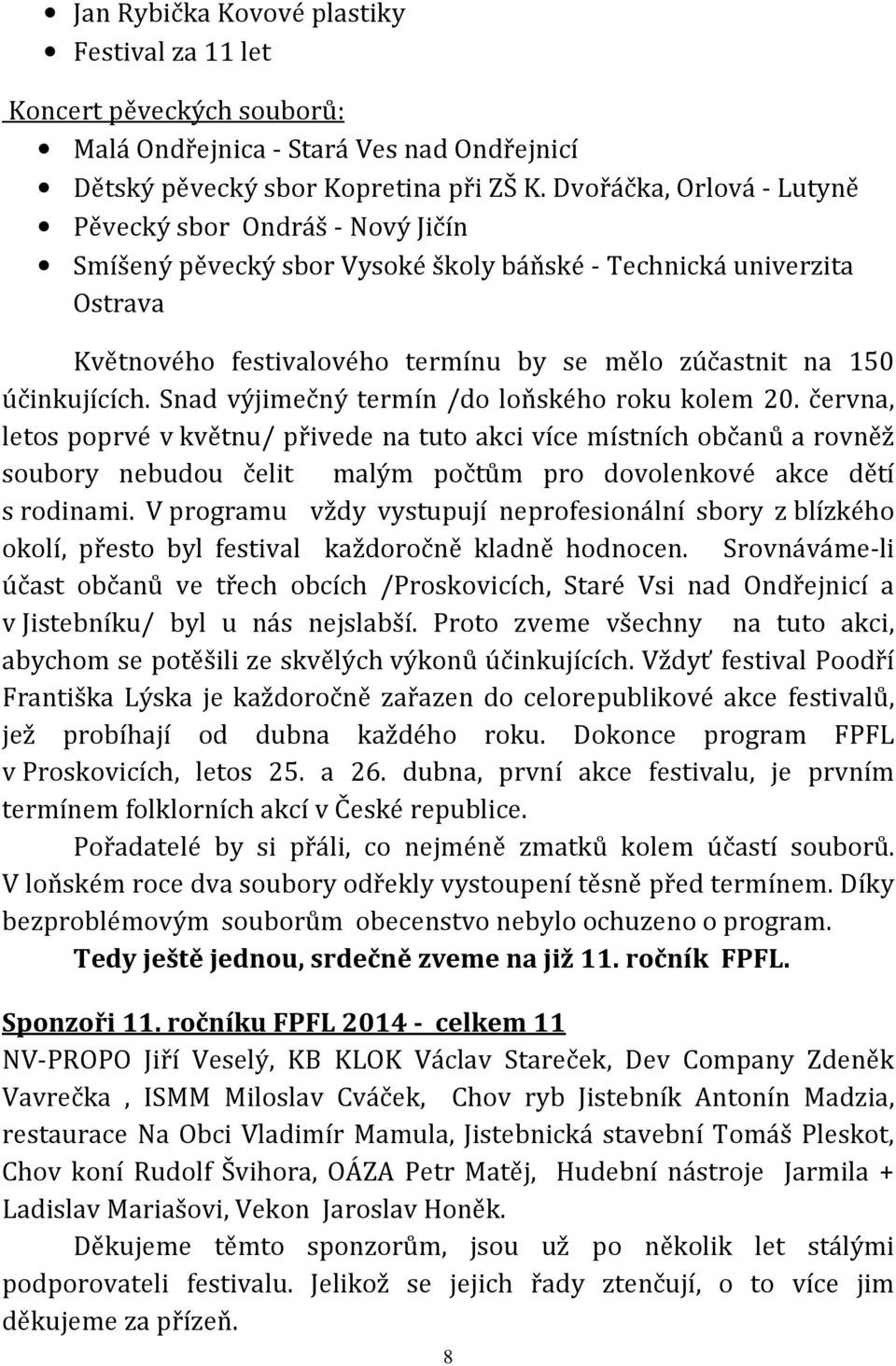 účinkujících. Snad výjimečný termín /do loňského roku kolem 20.