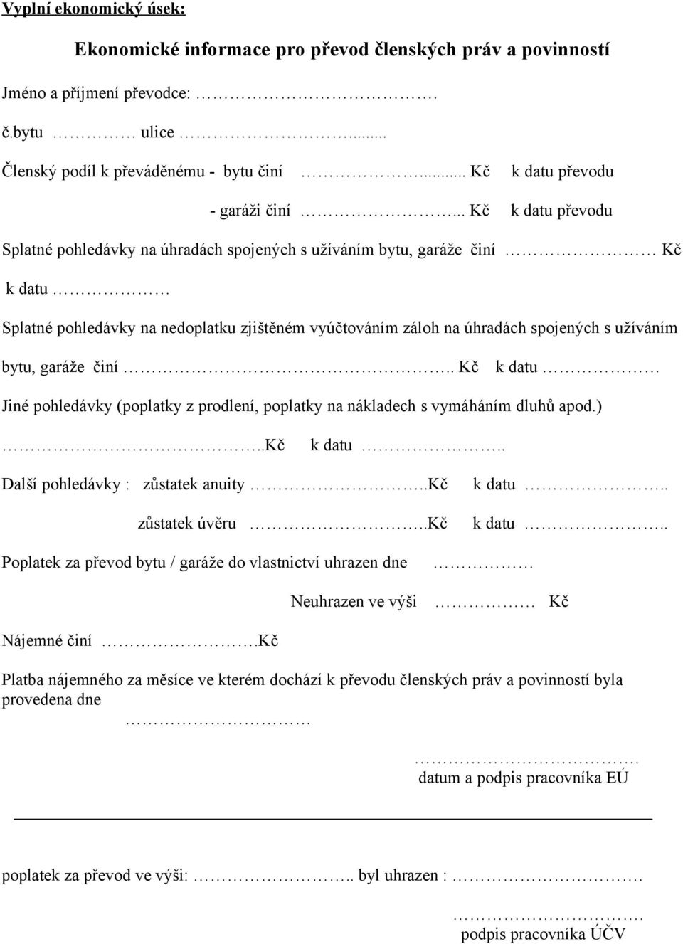 .. Kč k datu převodu Splatné pohledávky na úhradách spojených s užíváním bytu, garáže činí Kč k datu Splatné pohledávky na nedoplatku zjištěném vyúčtováním záloh na úhradách spojených s užíváním