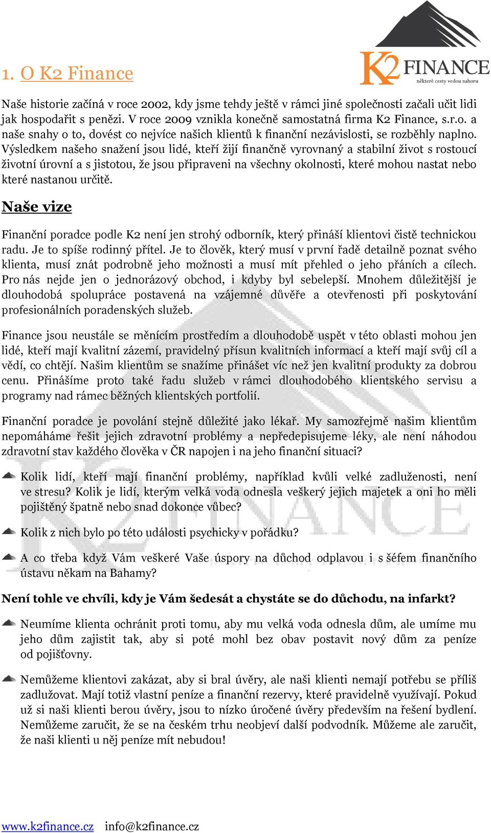 nastanou určitě. Naše vize Finanční poradce podle K2 není jen strohý odborník, který přináší klientovi čistě technickou radu. Je to spíše rodinný přítel.