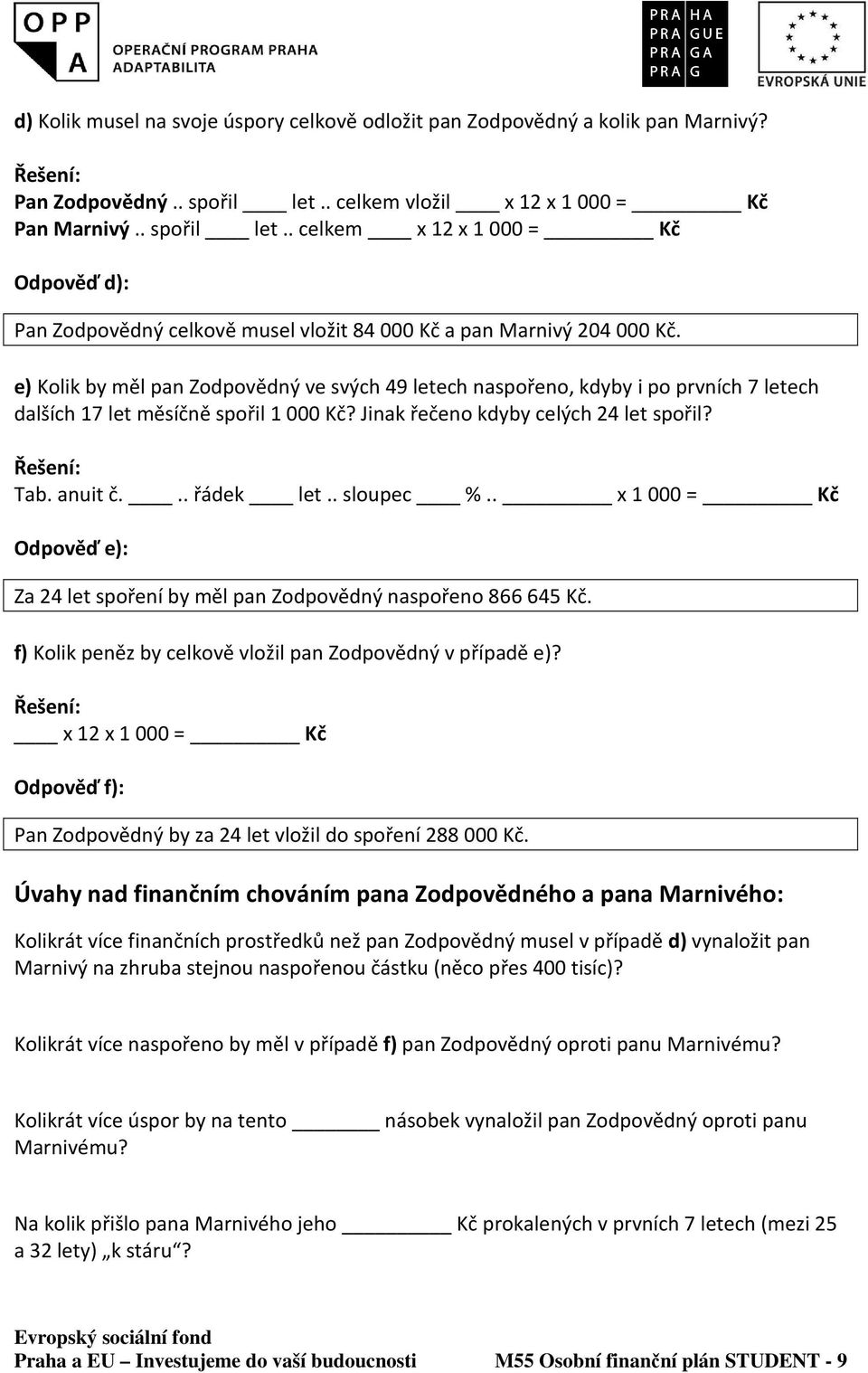 e) Kolik by měl pan Zodpovědný ve svých 49 letech naspořeno, kdyby i po prvních 7 letech dalších 17 let měsíčně spořil 1 000 Kč? Jinak řečeno kdyby celých 24 let spořil? Tab. anuit č... řádek let.