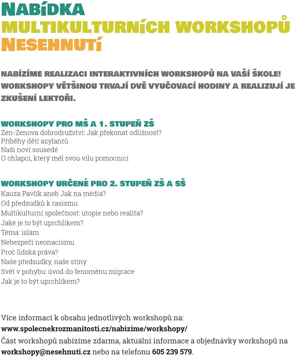 STUPEŇ ZŠ A SŠ Kauza Pavlík aneb Jak na média? Od předsudků k rasismu Multikulturní společnost: utopie nebo realita? Jaké je to být uprchlíkem? Téma: islám Nebezpečí neonacismu Proč lidská práva?