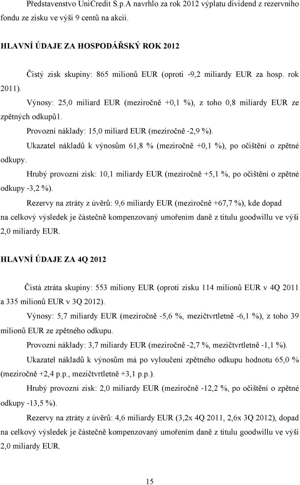 Výnosy: 25,0 miliard EUR (meziročně +0,1 %), z toho 0,8 miliardy EUR ze zpětných odkupů1. Provozní náklady: 15,0 miliard EUR (meziročně 2,9 %).