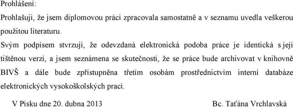 Svým podpisem stvrzuji, že odevzdaná elektronická podoba práce je identická s její tištěnou verzí, a jsem