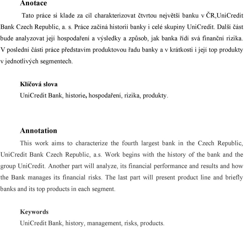 V poslední části práce představím produktovou řadu banky a v krátkosti i její top produkty v jednotlivých segmentech. Klíčová slova UniCredit Bank, historie, hospodaření, rizika, produkty.