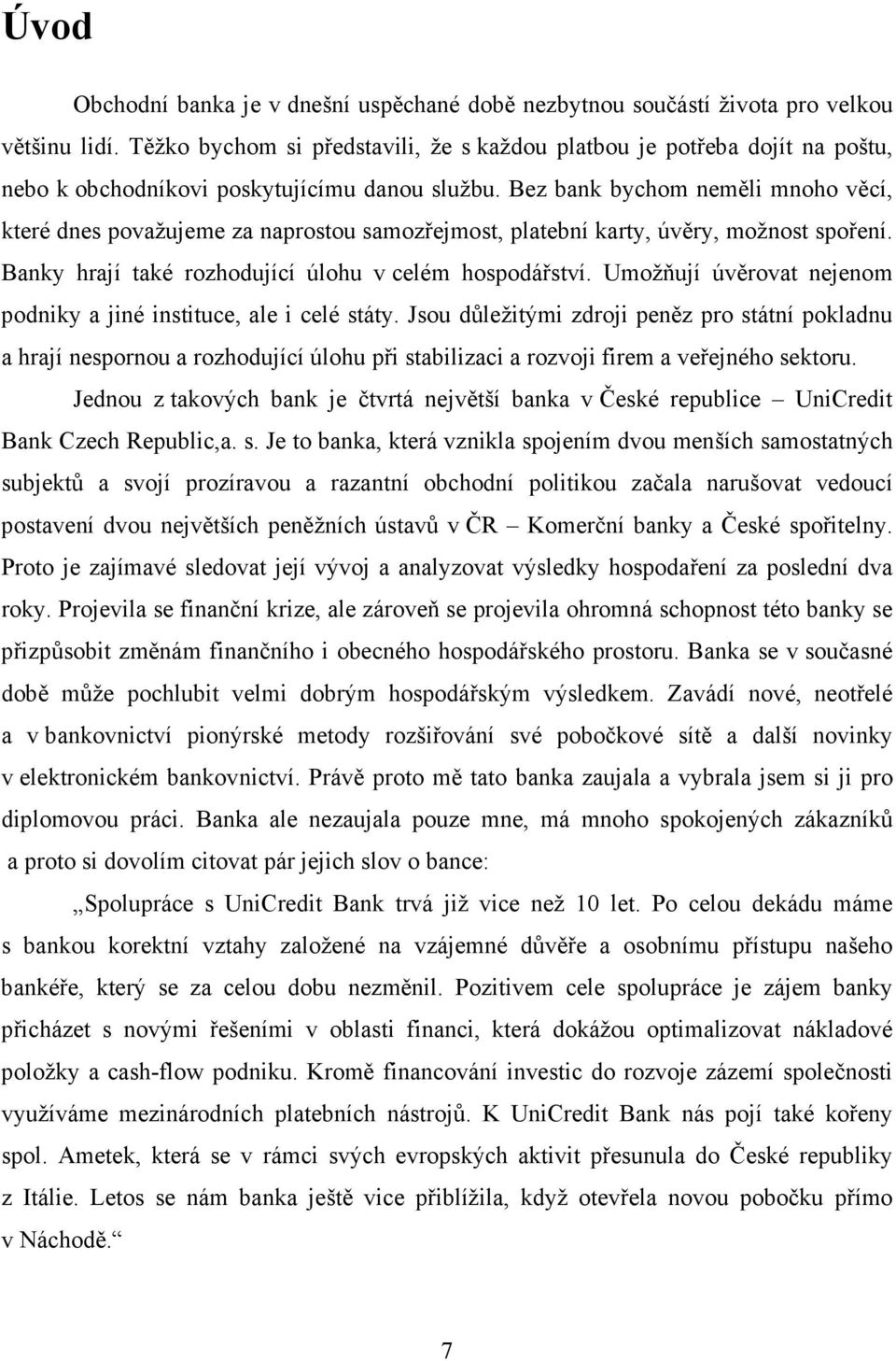 Bez bank bychom neměli mnoho věcí, které dnes považujeme za naprostou samozřejmost, platební karty, úvěry, možnost spoření. Banky hrají také rozhodující úlohu v celém hospodářství.