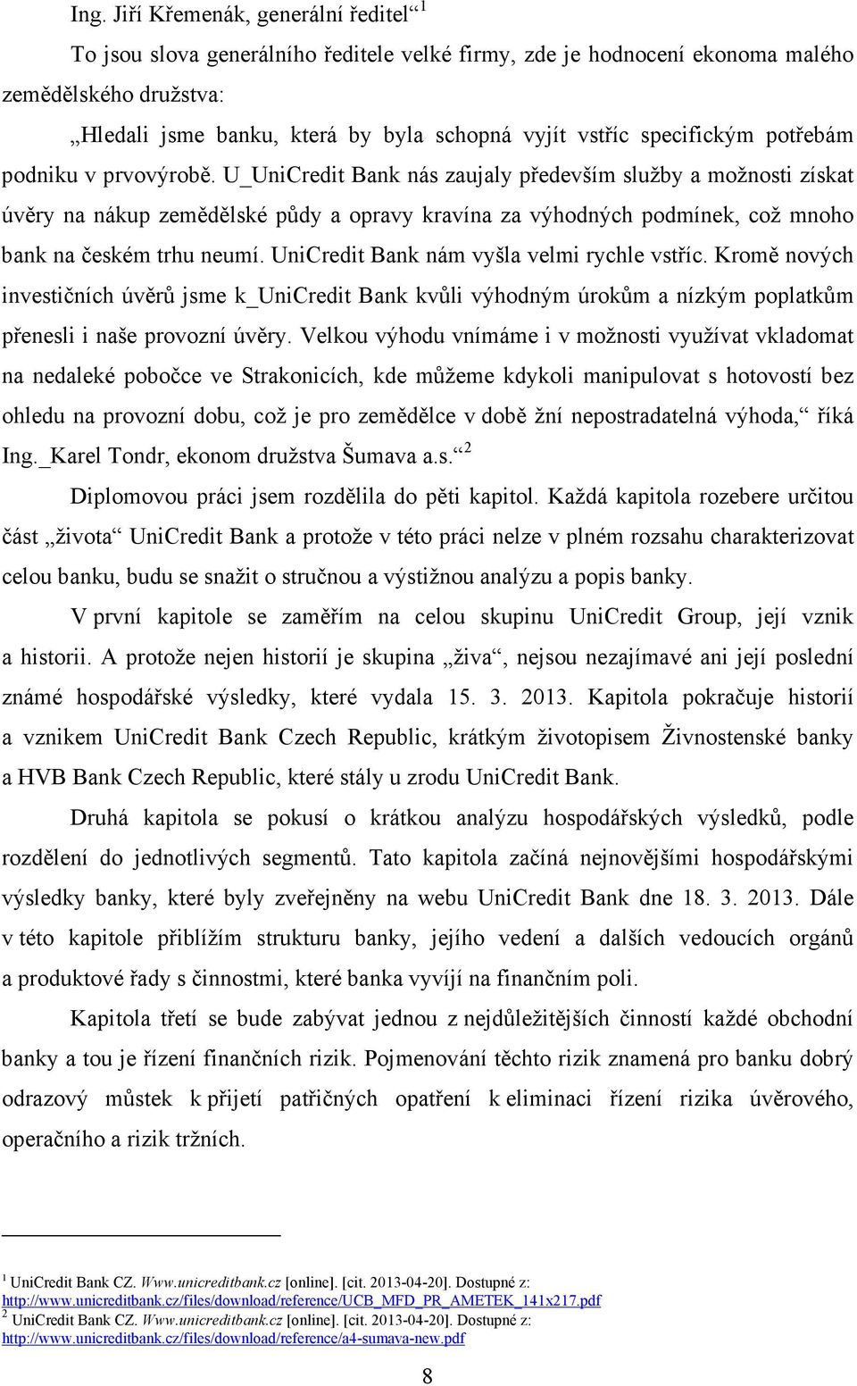 U_UniCredit Bank nás zaujaly především služby a možnosti získat úvěry na nákup zemědělské půdy a opravy kravína za výhodných podmínek, což mnoho bank na českém trhu neumí.