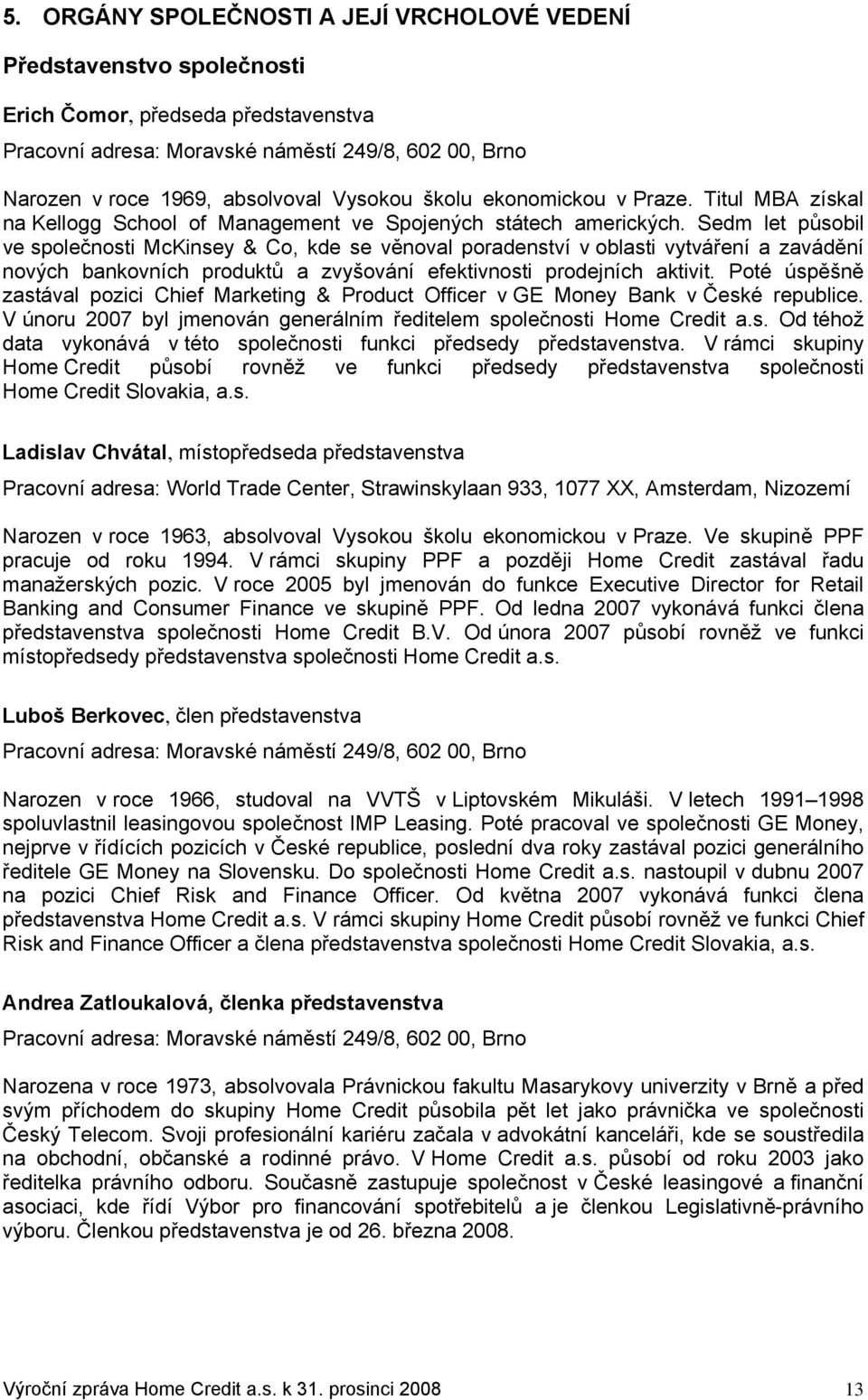 Sedm let působil ve společnosti McKinsey & Co, kde se věnoval poradenství v oblasti vytváření a zavádění nových bankovních produktů a zvyšování efektivnosti prodejních aktivit.