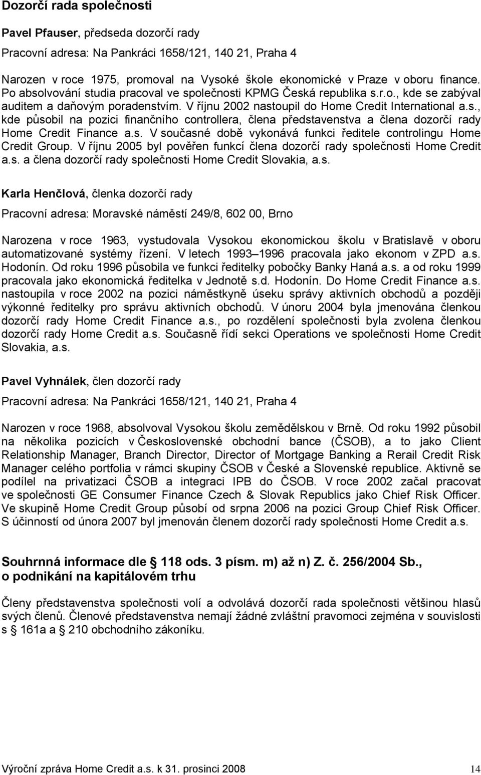 s. V současné době vykonává funkci ředitele controlingu Home Credit Group. V říjnu 2005 byl pověřen funkcí člena dozorčí rady společnosti Home Credit a.s. a člena dozorčí rady společnosti Home Credit Slovakia, a.