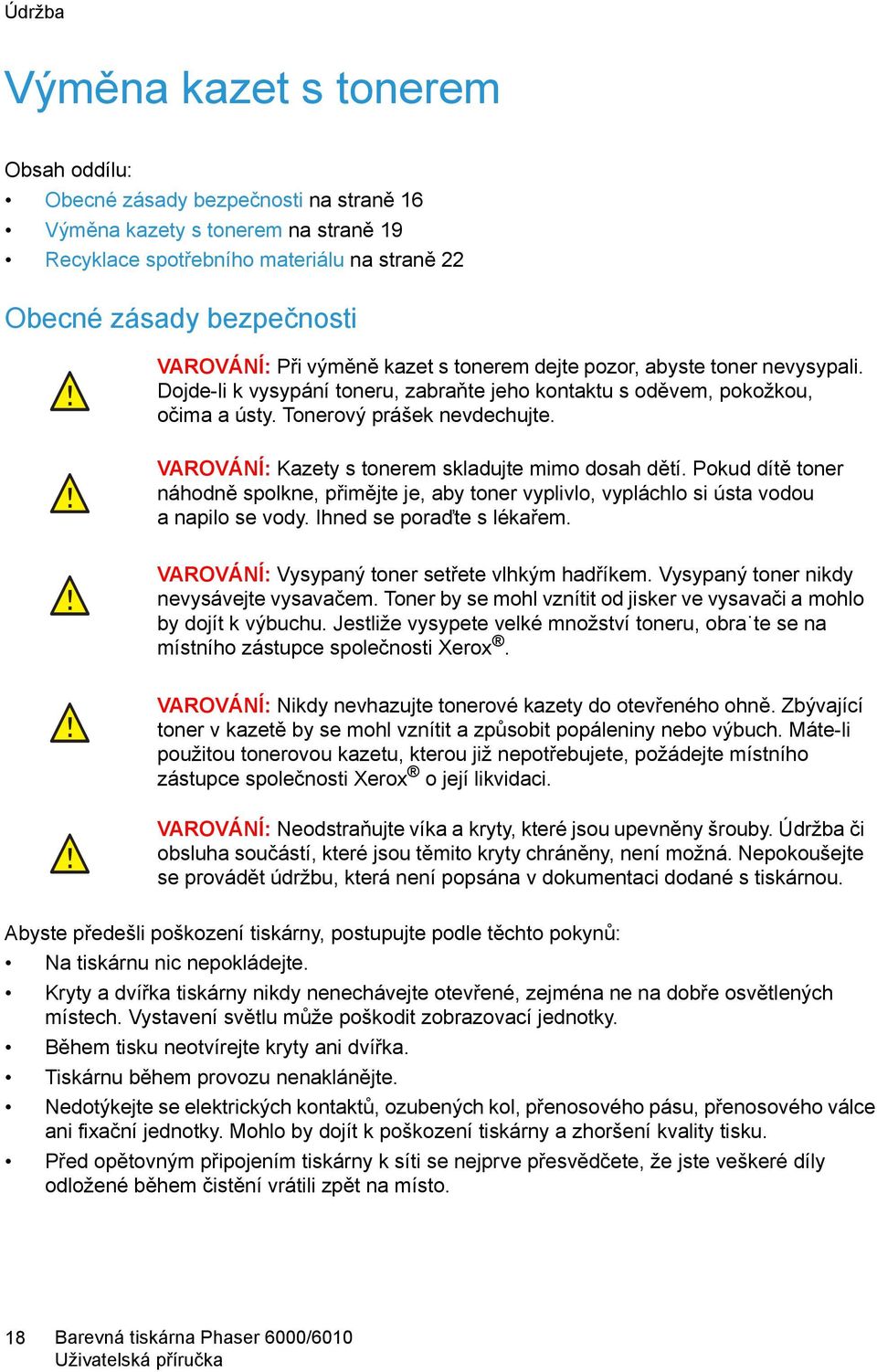 VAROVÁNÍ: Kazety s tonerem skladujte mimo dosah dětí. Pokud dítě toner náhodně spolkne, přimějte je, aby toner vyplivlo, vypláchlo si ústa vodou a napilo se vody. Ihned se poraďte s lékařem.