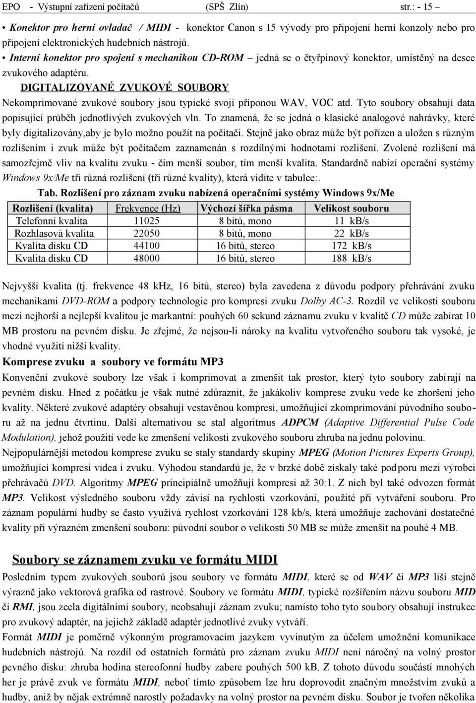 DIGITALIZOVANÉ ZVUKOVÉ SOUBORY Nekomprimované zvukové soubory jsou typické svojí příponou WAV, VOC atd. Tyto soubory obsahují data popisující průběh jednotlivých zvukových vln.