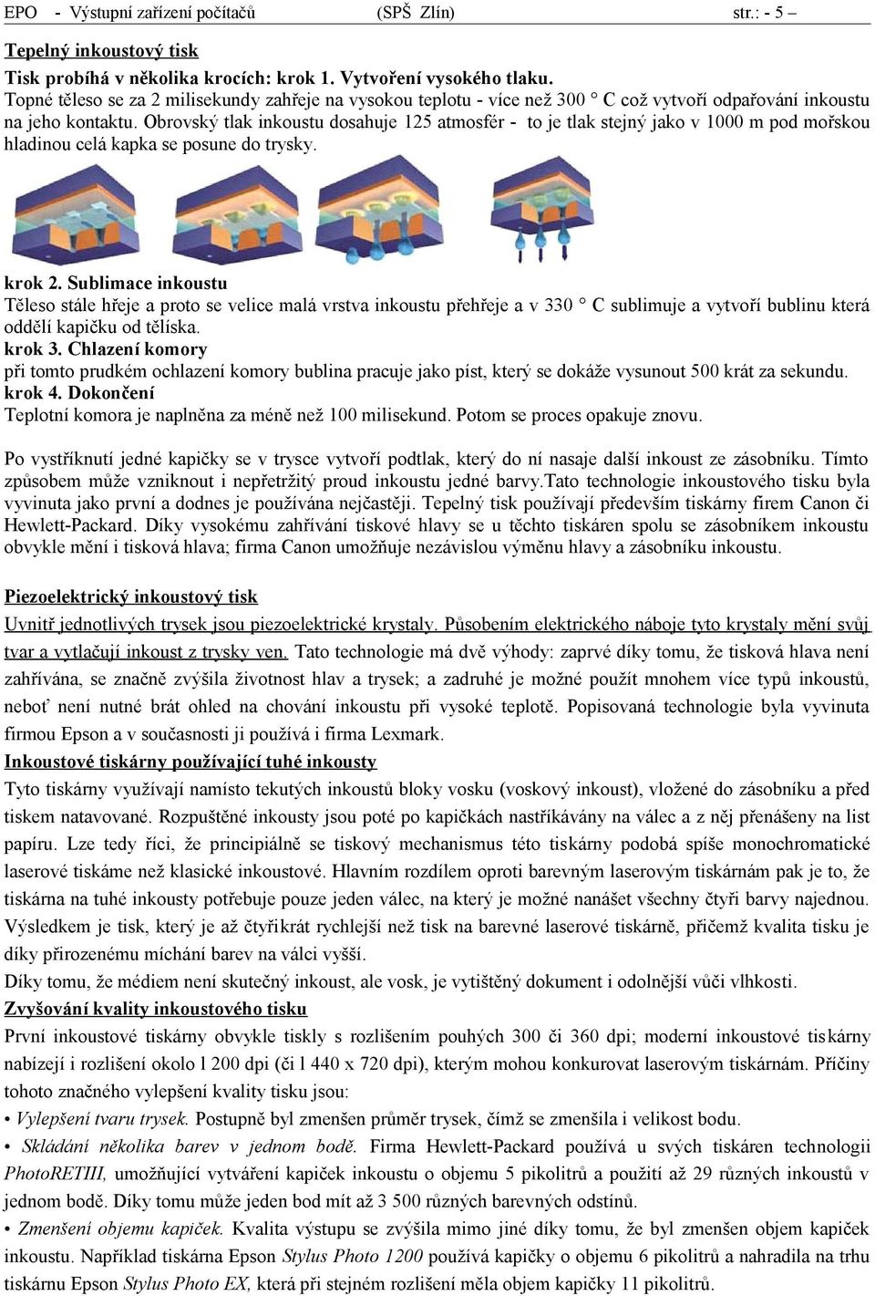 Obrovský tlak inkoustu dosahuje 125 atmosfér - to je tlak stejný jako v 1000 m pod mořskou hladinou celá kapka se posune do trysky. krok 2.