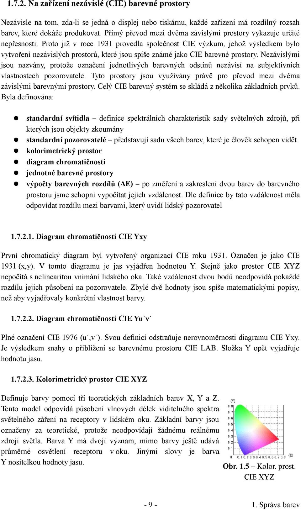 Proto již v roce 1931 provedla společnost CIE výzkum, jehož výsledkem bylo vytvoření nezávislých prostorů, které jsou spíše známé jako CIE barevné prostory.