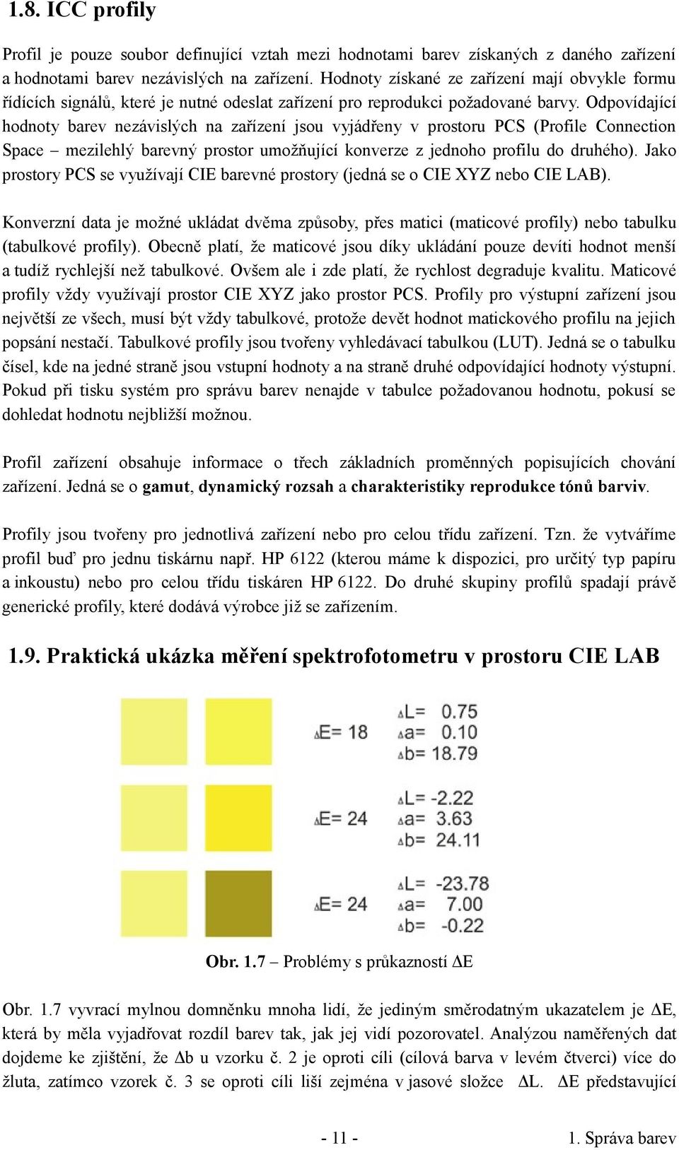 Odpovídající hodnoty barev nezávislých na zařízení jsou vyjádřeny v prostoru PCS (Profile Connection Space mezilehlý barevný prostor umožňující konverze z jednoho profilu do druhého).