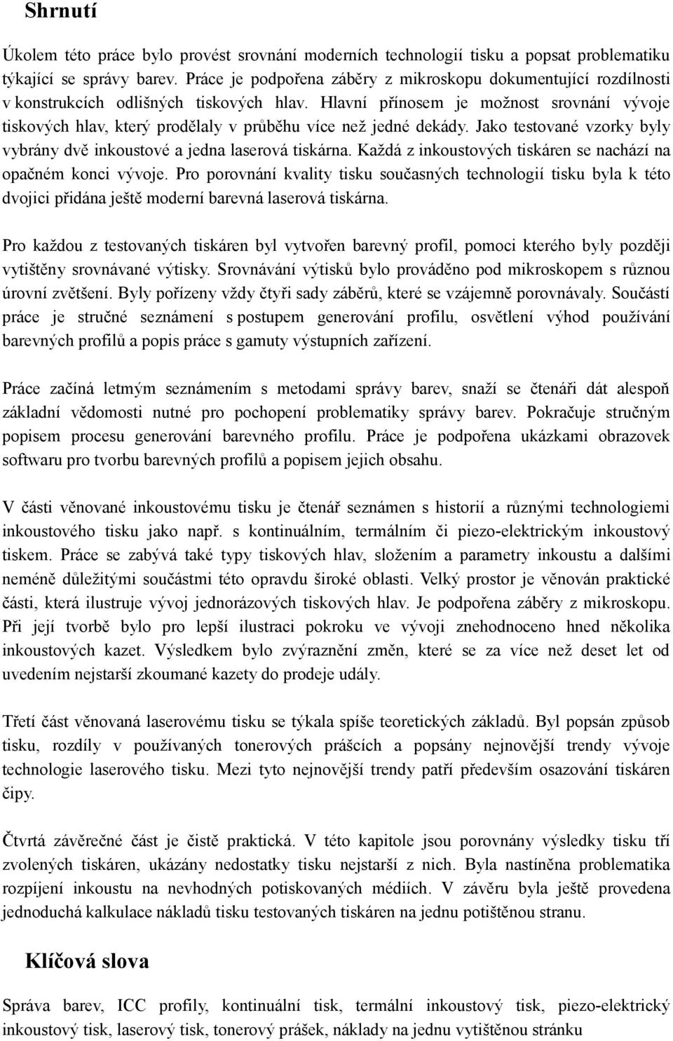 Hlavní přínosem je možnost srovnání vývoje tiskových hlav, který prodělaly v průběhu více než jedné dekády. Jako testované vzorky byly vybrány dvě inkoustové a jedna laserová tiskárna.