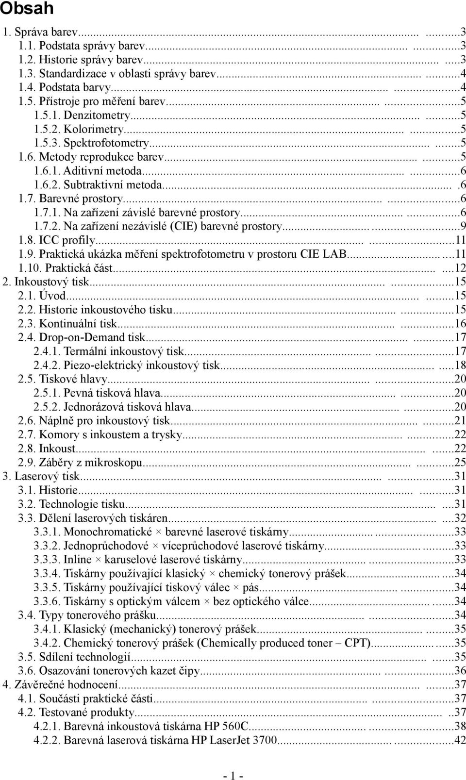 ...6 1.7. Barevné prostory......6 1.7.1. Na zařízení závislé barevné prostory......6 1.7.2. Na zařízení nezávislé (CIE) barevné prostory......9 