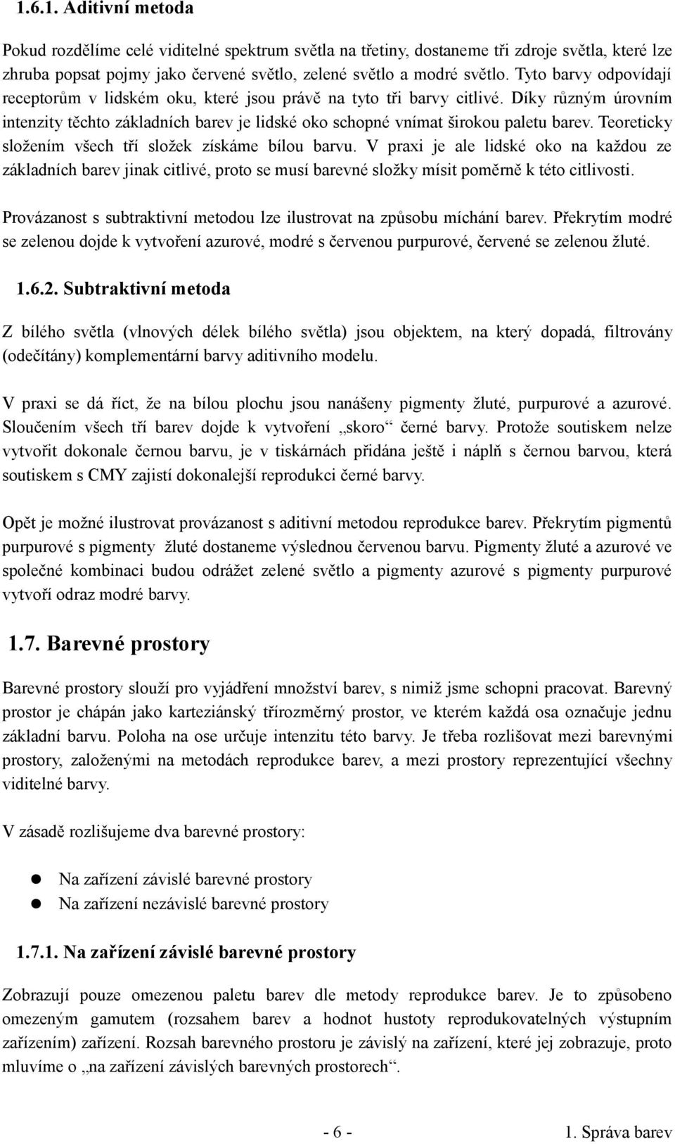 Teoreticky složením všech tří složek získáme bílou barvu. V praxi je ale lidské oko na každou ze základních barev jinak citlivé, proto se musí barevné složky mísit poměrně k této citlivosti.