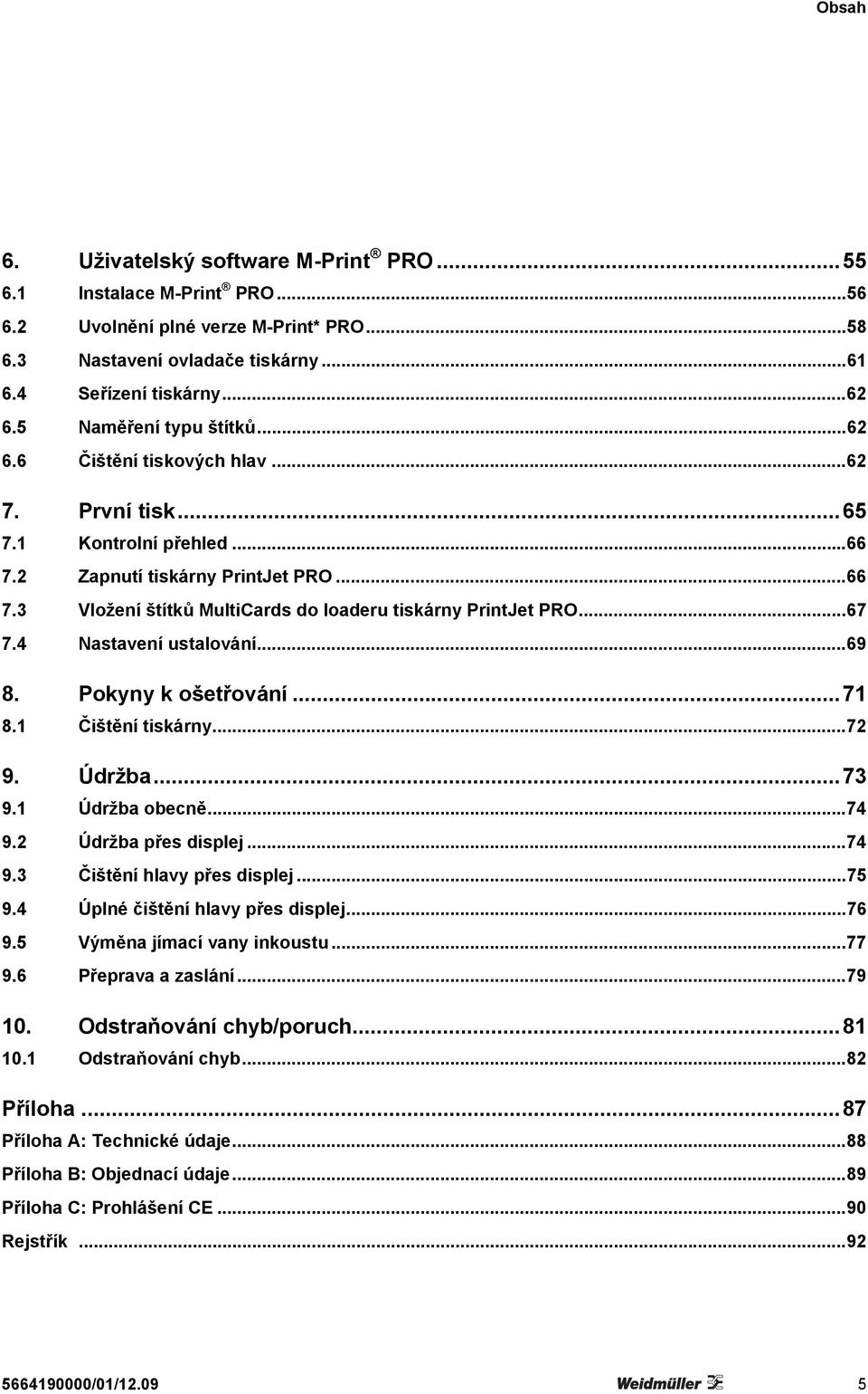 ..67 7.4 Nastavení ustalování...69 8. Pokyny k ošetřování...71 8.1 Čištění tiskárny...72 9. Údržba...73 9.1 Údržba obecně...74 9.2 Údržba přes displej...74 9.3 Čištění hlavy přes displej...75 9.