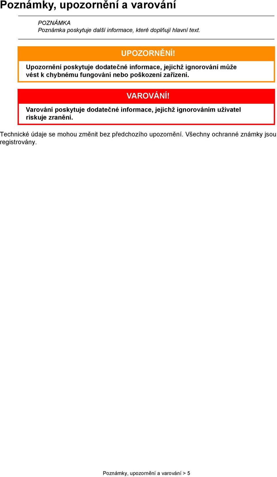 VAROVÁNÍ! Varování poskytuje dodatečné informace, jejichž ignorováním uživatel riskuje zranění.