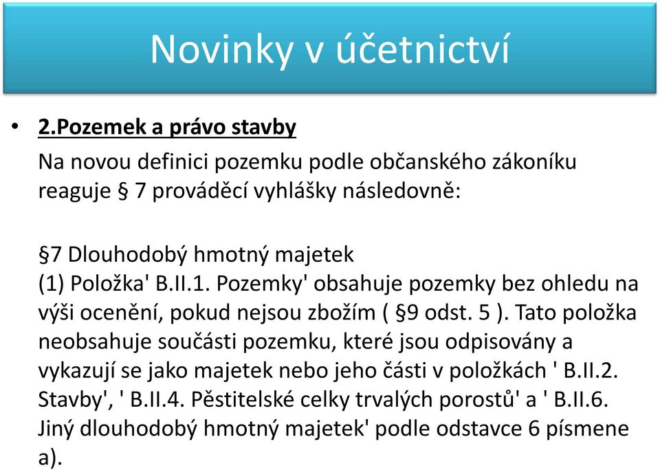 hmotný majetek (1) Položka' B.II.1. Pozemky' obsahuje pozemky bez ohledu na výši ocenění, pokud nejsou zbožím ( 9 odst. 5 ).