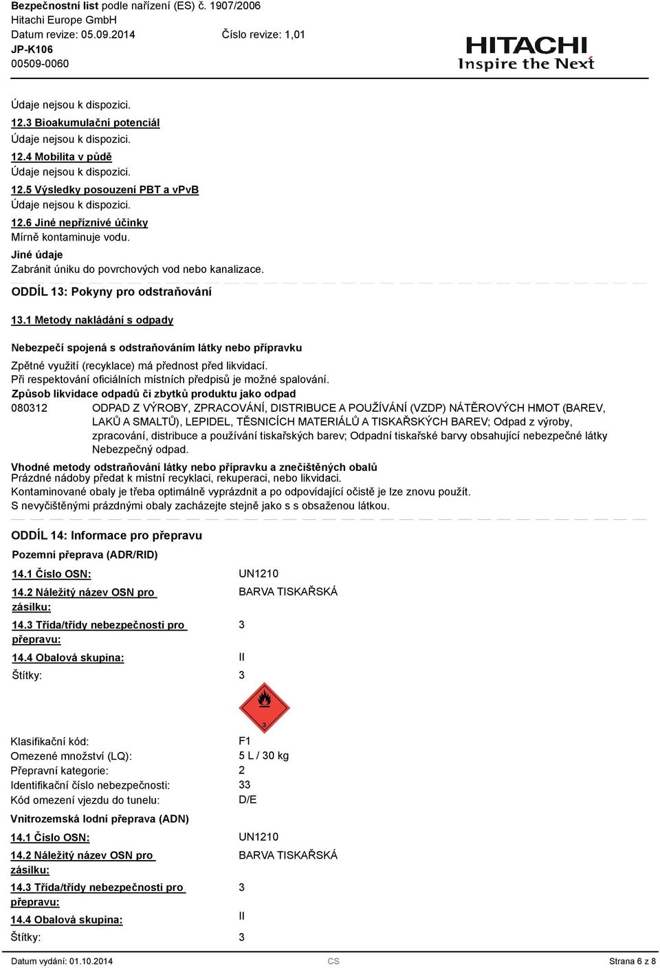 1 Metody nakládání s odpady Nebezpečí spojená s odstraňováním látky nebo přípravku Zpětné využití (recyklace) má přednost před likvidací.