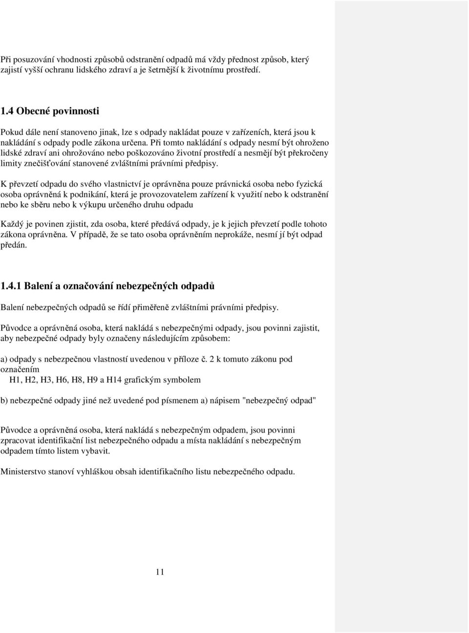 Při tomto nakládání s odpady nesmí být ohroženo lidské zdraví ani ohrožováno nebo poškozováno životní prostředí a nesmějí být překročeny limity znečišťování stanovené zvláštními právními předpisy.