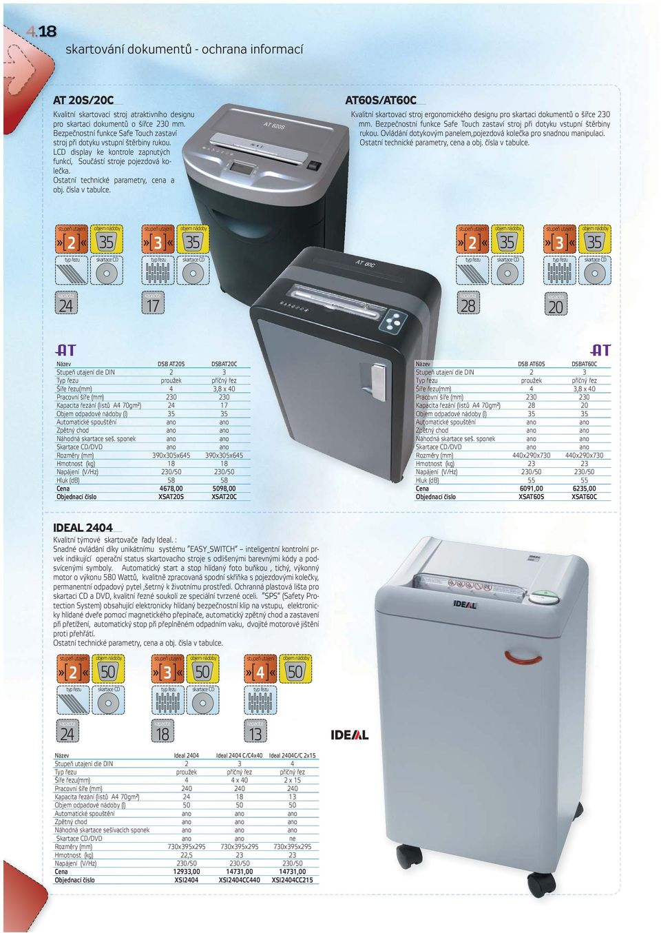 čísla v tabulce. AT60S/AT60C Kvalitní skartovací stroj ergonomického designu pro skartaci dokumentů o šířce 230 mm. Bezpečnostní funkce Safe Touch zastaví stroj při dotyku vstupní štěrbiny rukou.