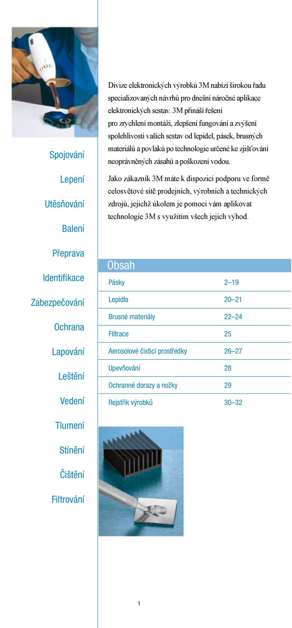 3M přináší řešení pro zrychlení montáží, zlepšení fungování a zvýšení spolehlivosti vašich sestav od lepidel, pásek, brusných materiálů a povlaků po technologie určené ke zjišťování neoprávněných