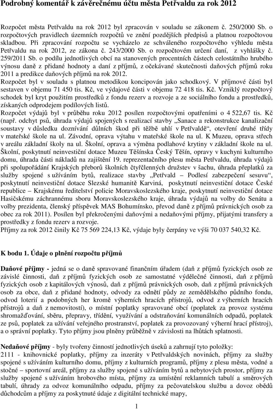 Při zpracování rozpočtu se vycházelo ze schváleného rozpočtového výhledu města Petřvaldu na rok 2012, ze zákona č. 243/2000 Sb. o rozpočtovém určení daní, z vyhlášky č. 259/2011 Sb.