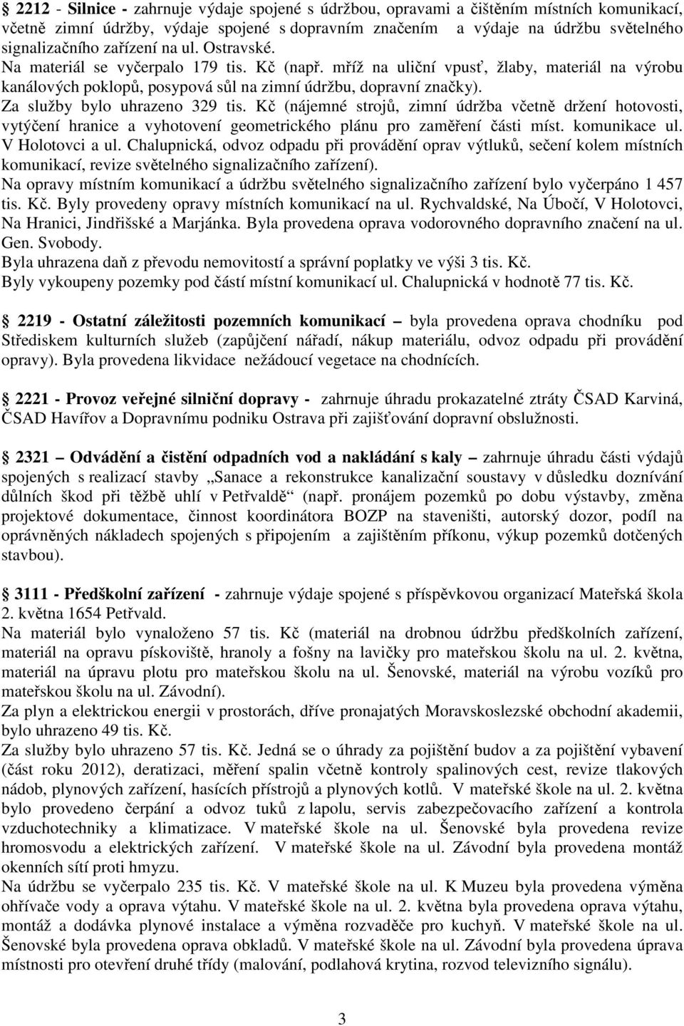 Za služby bylo uhrazeno 329 tis. Kč (nájemné strojů, zimní údržba včetně držení hotovosti, vytýčení hranice a vyhotovení geometrického plánu pro zaměření části míst. komunikace ul. V Holotovci a ul.