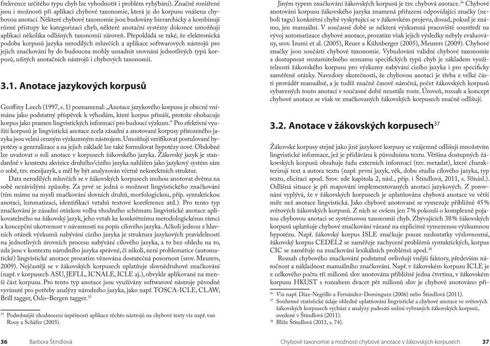 Přepokládá se také, že elektronická podoba korpusů jazyka nerodilých mluvčích a aplikace softwarových nástrojů pro jejich značkování by do budoucna mohly usnadnit srovnání jednotlivých typů korpusů,