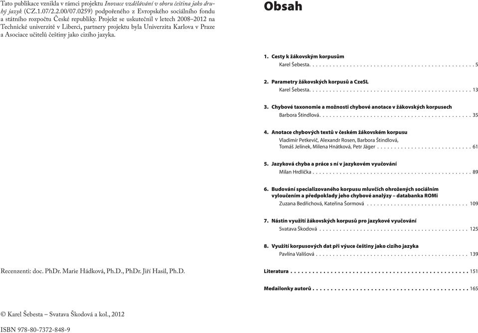 Cesty k žákovským korpusům Karel Šebesta................................................. 5 2. Parametry žákovských korpusů a CzeSL Karel Šebesta................................................ 13 3.