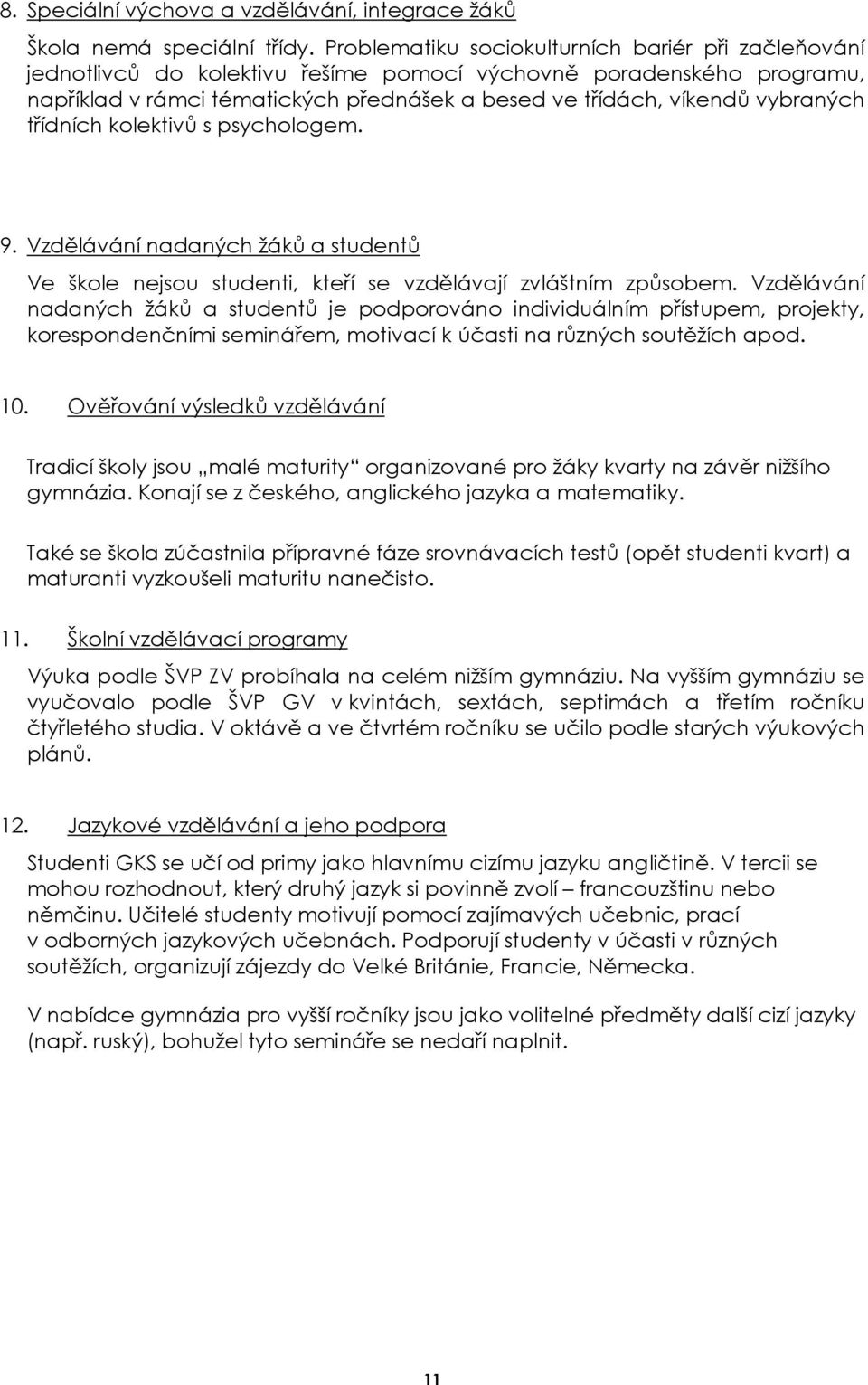 vybraných třídních kolektivů s psychologem. 9. Vzdělávání nadaných žáků a studentů Ve škole nejsou studenti, kteří se vzdělávají zvláštním způsobem.