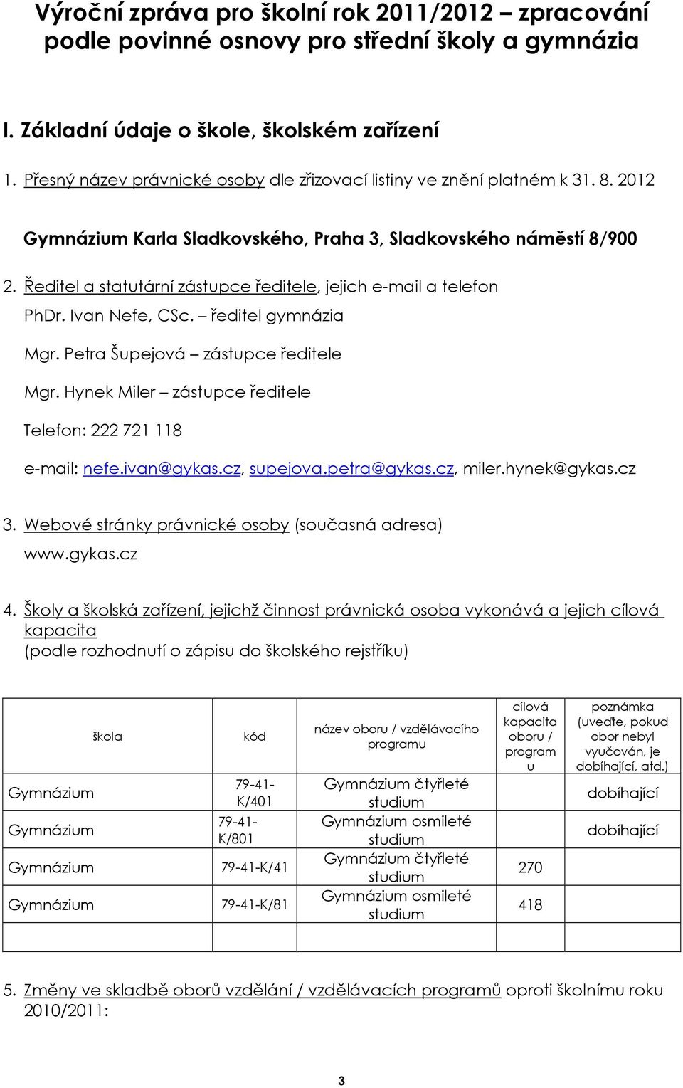 Ředitel a statutární zástupce ředitele, jejich e-mail a telefon PhDr. Ivan Nefe, CSc. ředitel gymnázia Mgr. Petra Šupejová zástupce ředitele Mgr.