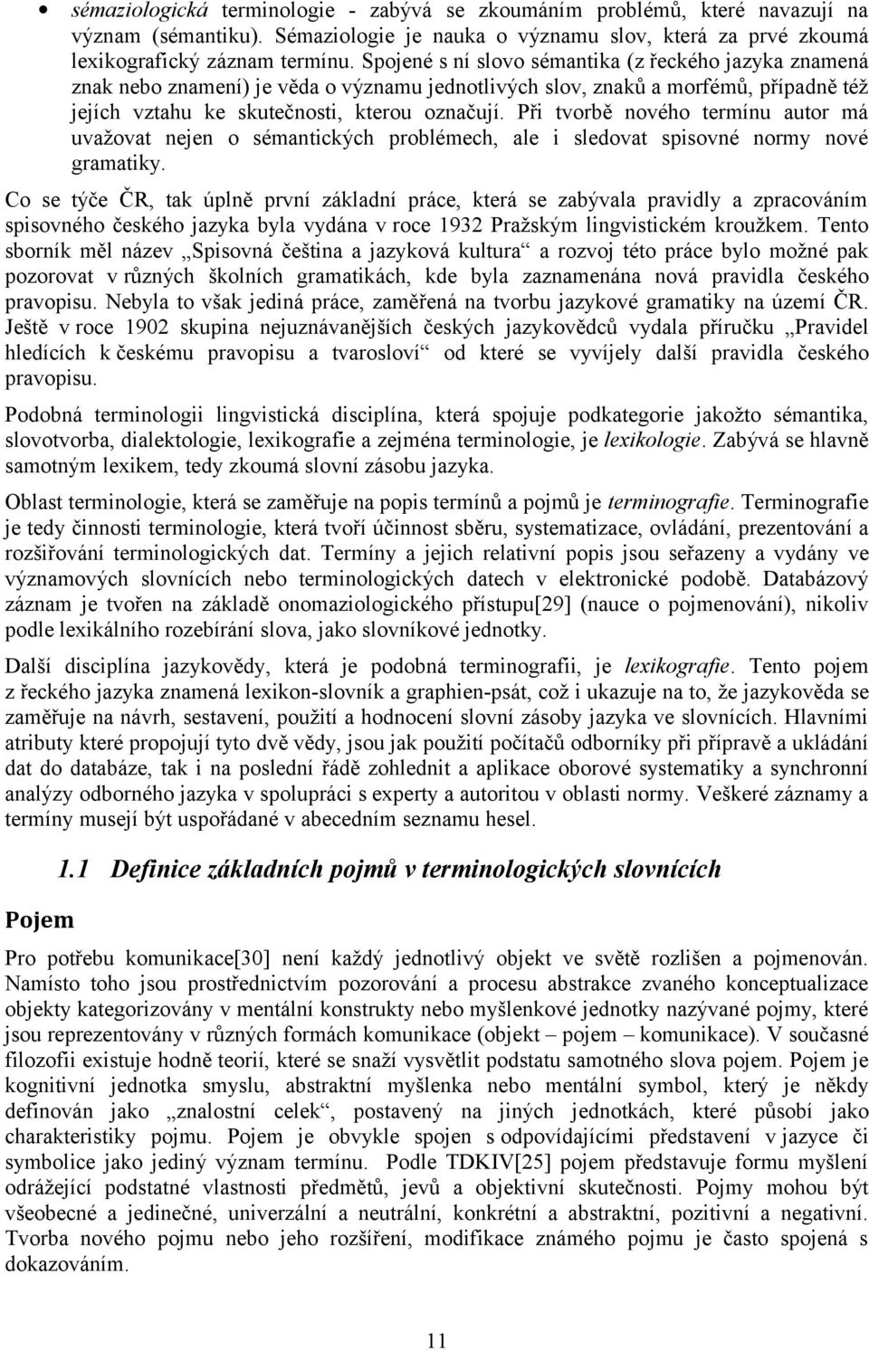 Při tvorbě nového termínu autor má uvažovat nejen o sémantických problémech, ale i sledovat spisovné normy nové gramatiky.