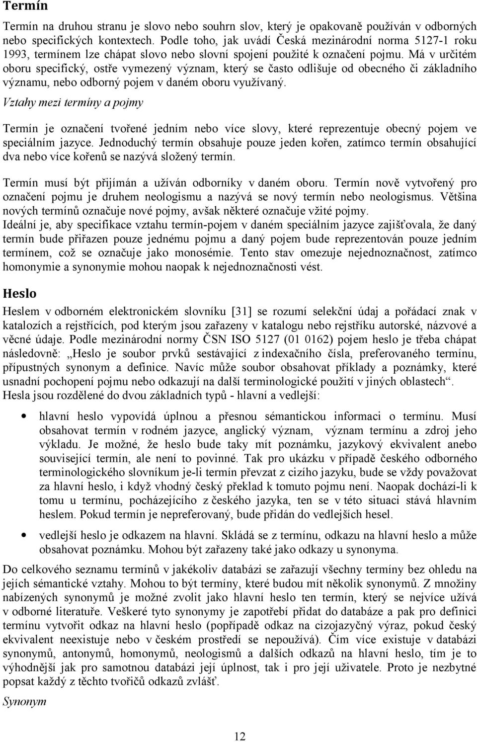 Má v určitém oboru specifický, ostře vymezený význam, který se často odlišuje od obecného či základního významu, nebo odborný pojem v daném oboru využívaný.