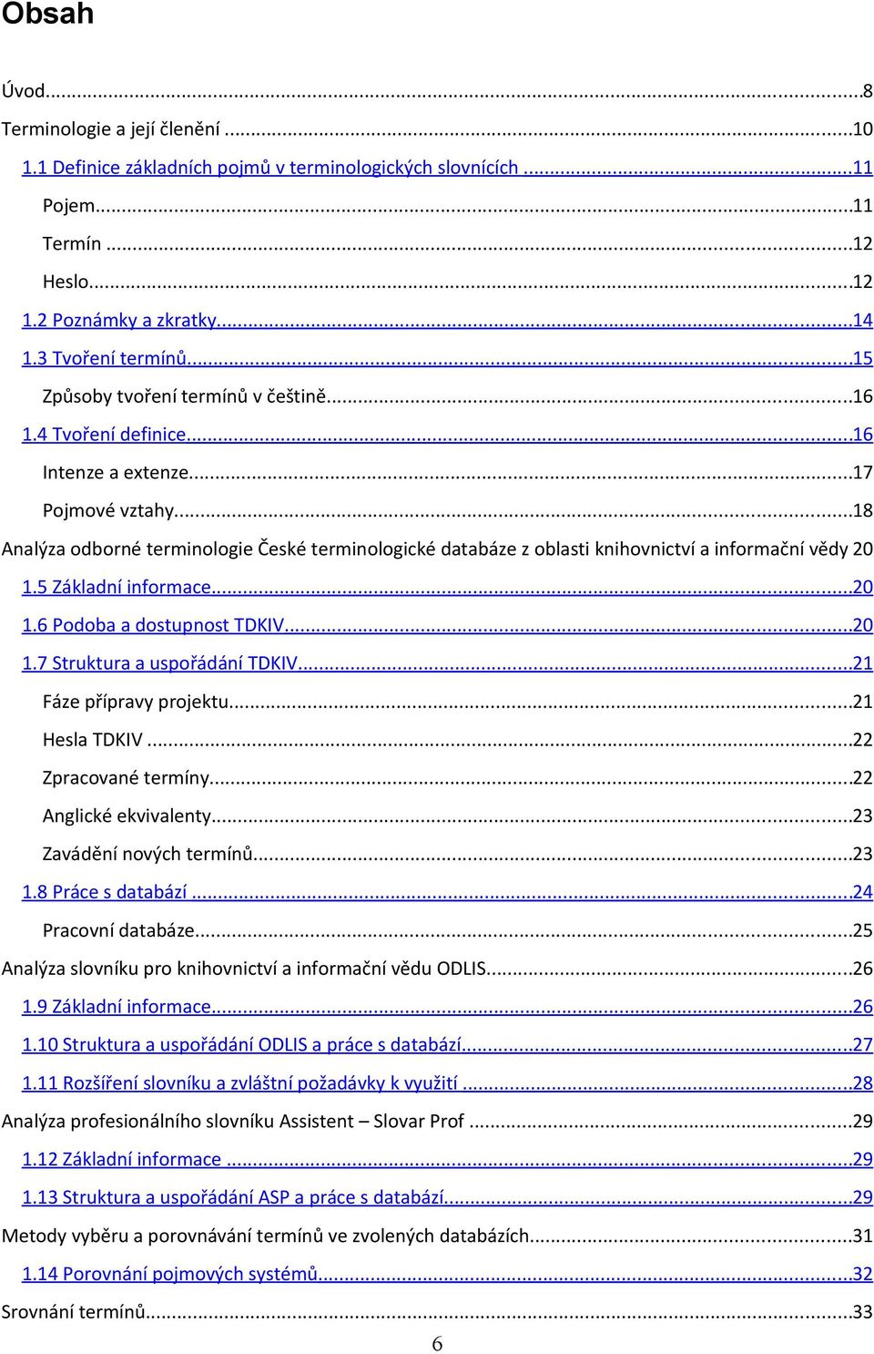 ..18 Analýza odborné terminologie České terminologické databáze z oblasti knihovnictví a informační vědy 20 1.5 Základní informace...20 1.6 Podoba a dostupnost TDKIV...20 1.7 Struktura a uspořádání TDKIV.