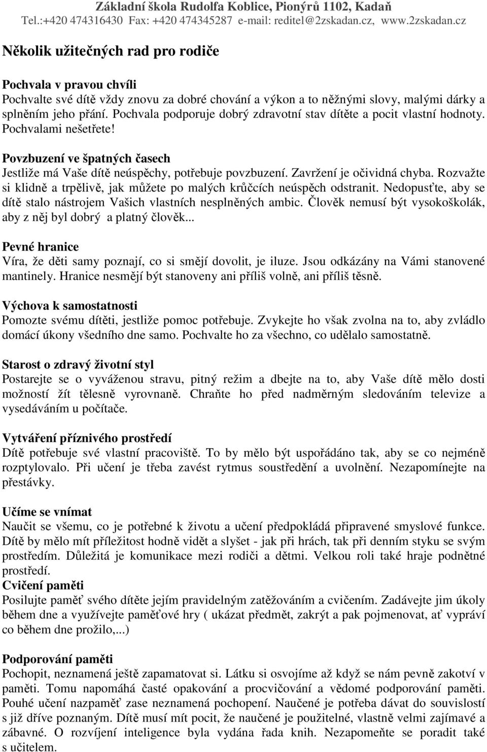 Zavržení je očividná chyba. Rozvažte si klidně a trpělivě, jak můžete po malých krůčcích neúspěch odstranit. Nedopusťte, aby se dítě stalo nástrojem Vašich vlastních nesplněných ambic.