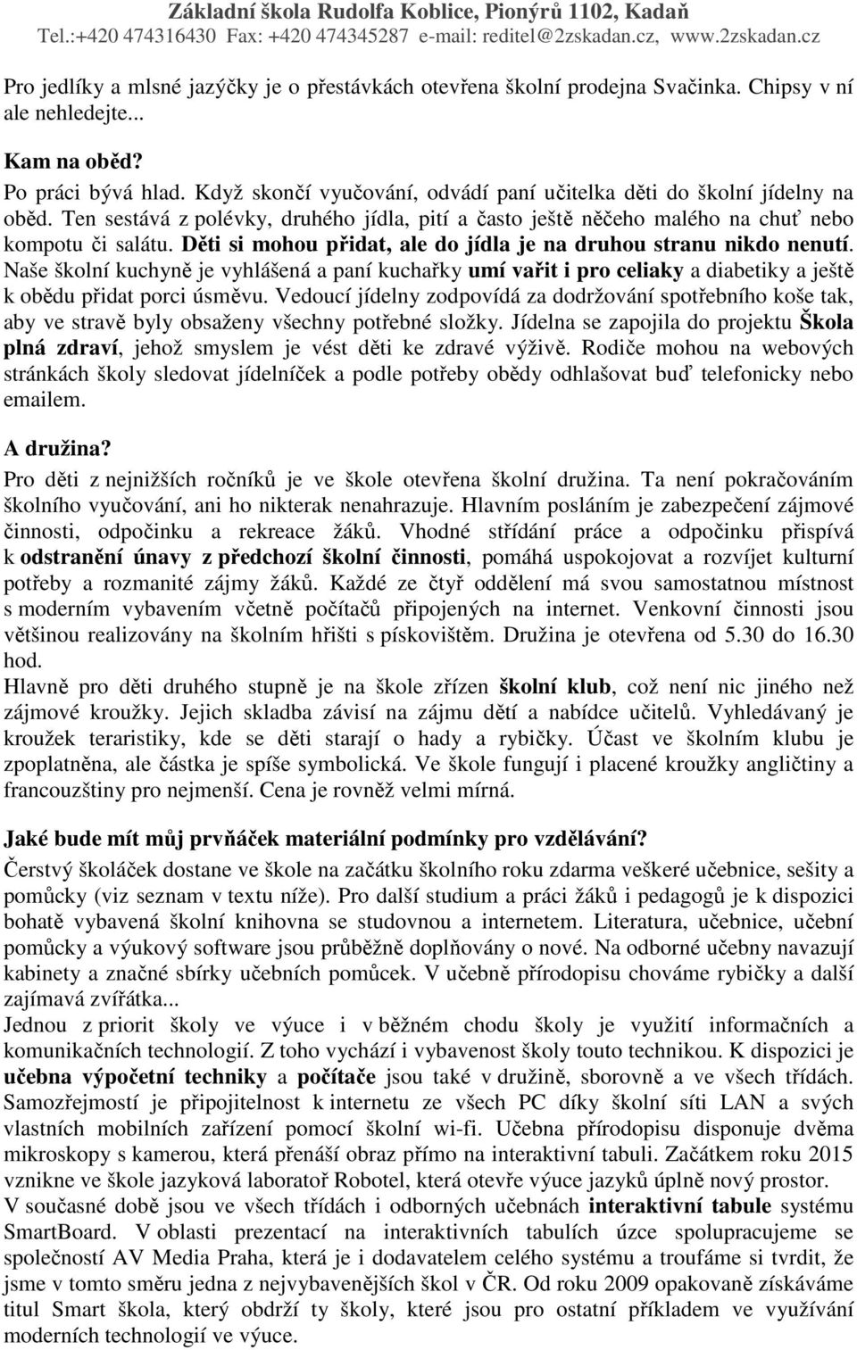 Děti si mohou přidat, ale do jídla je na druhou stranu nikdo nenutí. Naše školní kuchyně je vyhlášená a paní kuchařky umí vařit i pro celiaky a diabetiky a ještě k obědu přidat porci úsměvu.