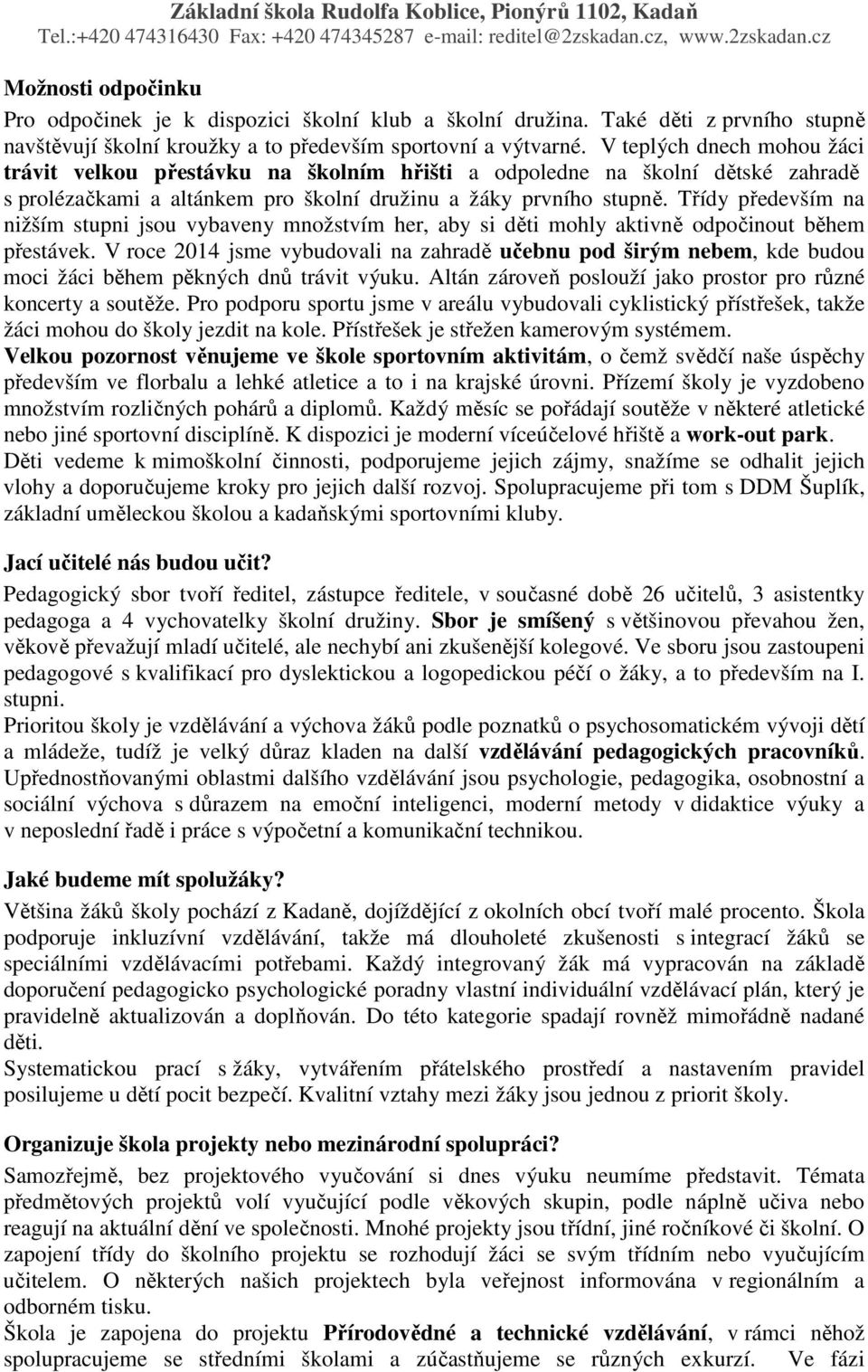 Třídy především na nižším stupni jsou vybaveny množstvím her, aby si děti mohly aktivně odpočinout během přestávek.