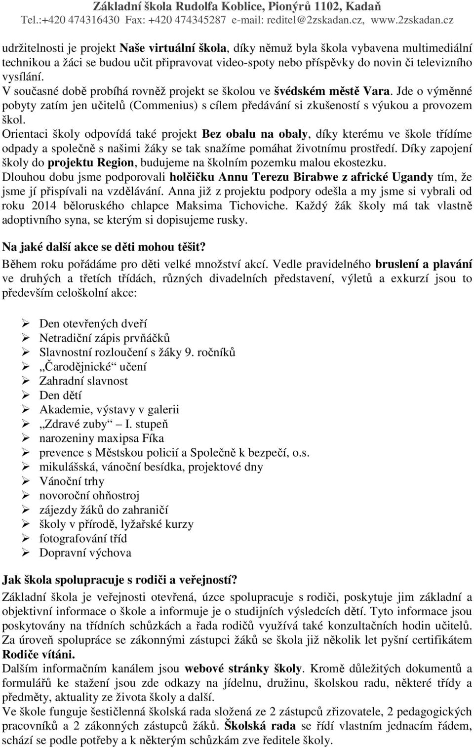 Orientaci školy odpovídá také projekt Bez obalu na obaly, díky kterému ve škole třídíme odpady a společně s našimi žáky se tak snažíme pomáhat životnímu prostředí.