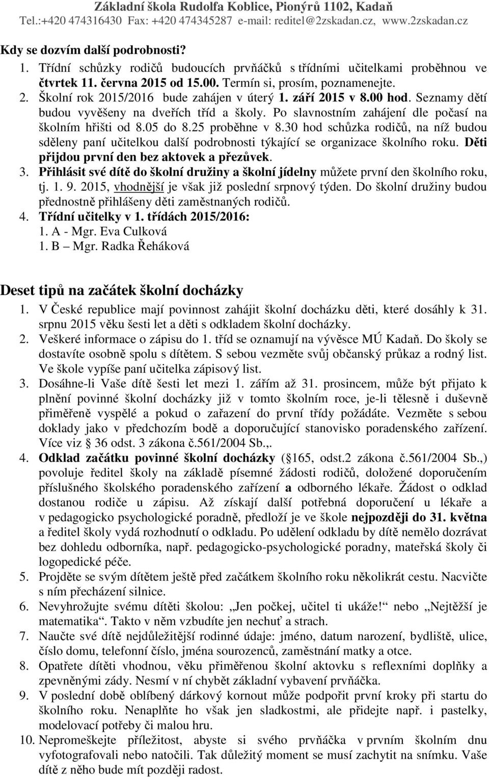 30 hod schůzka rodičů, na níž budou sděleny paní učitelkou další podrobnosti týkající se organizace školního roku. Děti přijdou první den bez aktovek a přezůvek. 3.